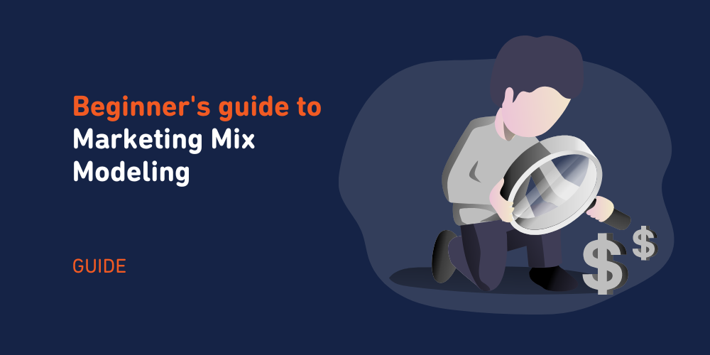 Beginner’s guide to Marketing Mix Modeling