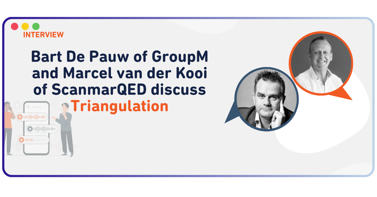 Bart De Pauw of GroupM and Marcel van der Kooi of ScanmarQED discuss Triangulation