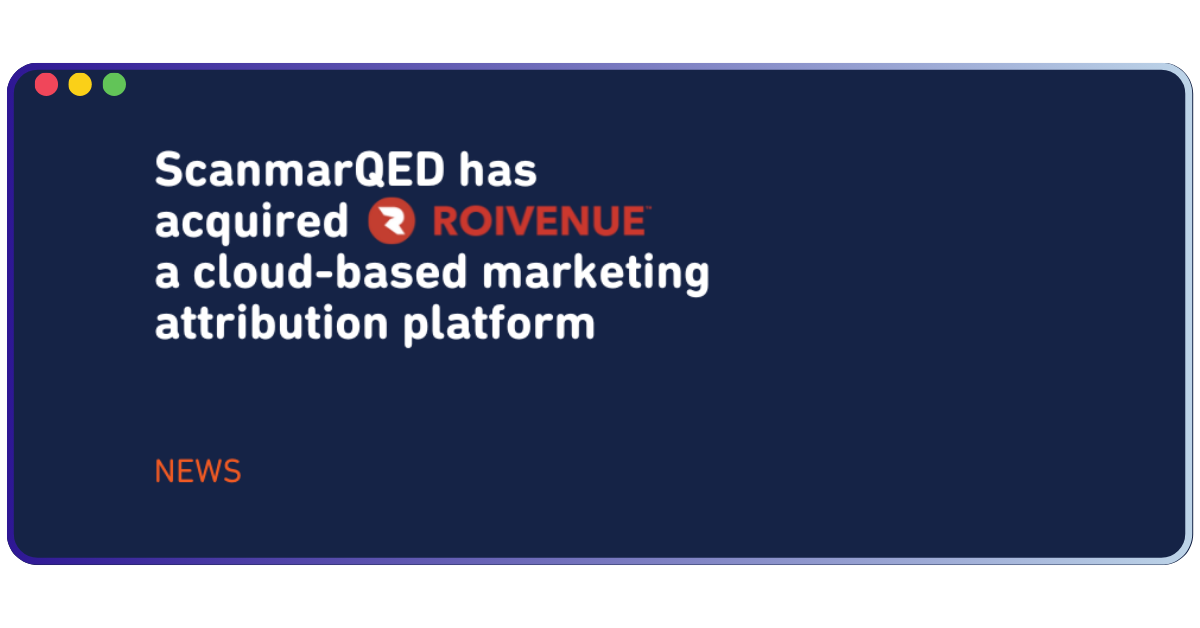 ScanmarQED has acquired ROIVENUE, a cloud-based marketing attribution platform