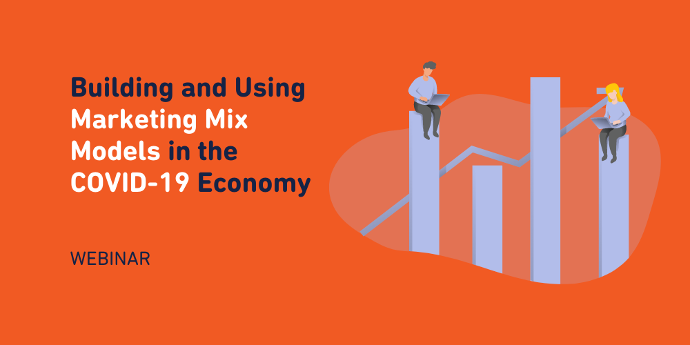 Building and Using Marketing Mix Models ​in the COVID-19 Economy​