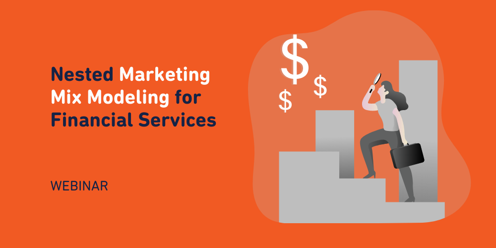 Webinar: Nested Marketing Mix Modeling for Financial Services